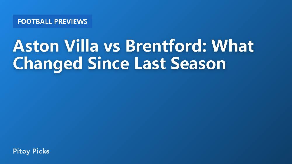Aston Villa vs Brentford: What Changed Since Last Season